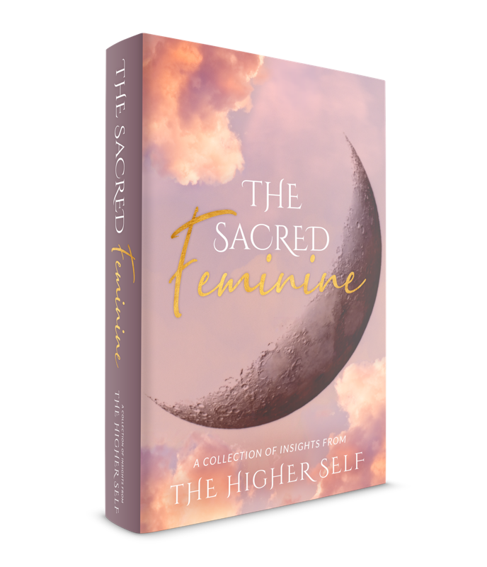 The Sacred Feminine: A Collection of Insights from The Higher Self