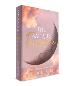 The Sacred Feminine: A Collection of Insights from The Higher Self